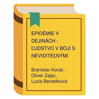 Epidémie v dejinách - Ľudstvo v boji s neviditeľnými nepriateľmi (Branislav Kovár, Oliver Zajac,