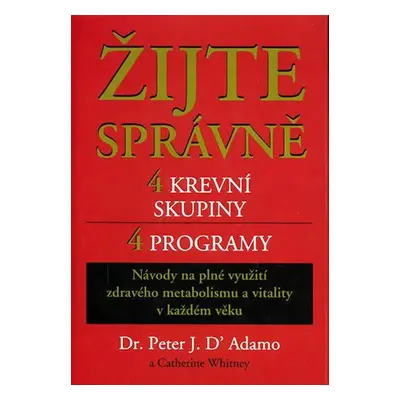 Žijte správně: 4 krevní skupiny, 4 programy (D´Adamo, Peter J.)