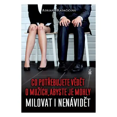 Co potřebujete vědět o mužích, abyste je mohly milovat i nenávidět (Adriana Radačičová)