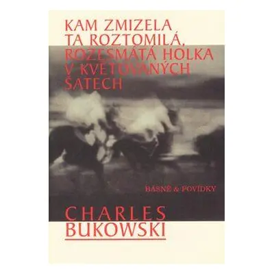 Kam zmizela ta roztomilá, rozesmátá holka v květovaných šatech (Charles Bukowski)