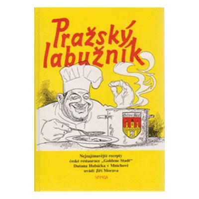 Pražský labužník - nejzajímavější recepty české restaurace "Goldene Stadt" Dušana Hubáčka v Mnic