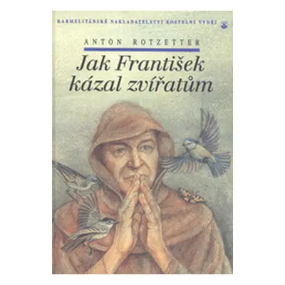 Jak František kázal zvířatům (Anton Rotzetter)