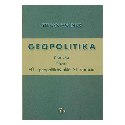 Geopolitika: Klasická, Nová: EÚ - geopolitický aktér 21. storočia (Štefan Volner) (slovensky)