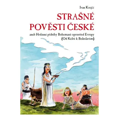 Strašné pověsti české - Hrdinné příběhy Bohemanů uprostřed Evropy (Od Keltů k Boleslavům) (Ivan 