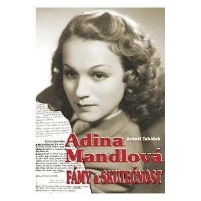 Adina Mandlová - Fámy a skutečnost (Arnošt Tabášek)