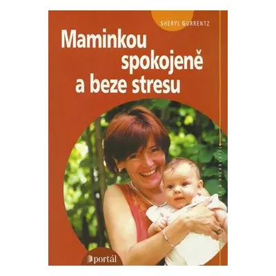 Maminkou spokojeně a beze stresu (Sheryl Gurrentz)