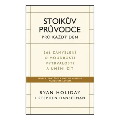 Stoikův průvodce pro každý den / 366 zamyšlení o moudrosti, vytrvalosti a umění žít (Ryan Holida