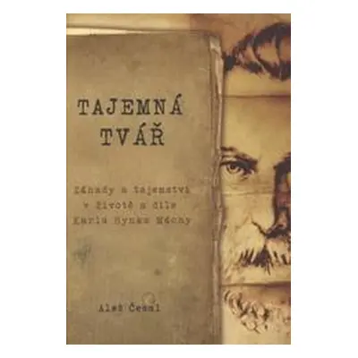 Tajemná tvář - Záhady a tajemství v životě a díle Karla Hynka Máchy (Aleš Česal)