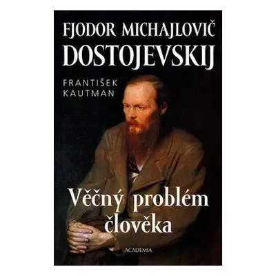 Fjodor Michajlovič Dostojevskij - Věčný problém člověka (František Kautman)