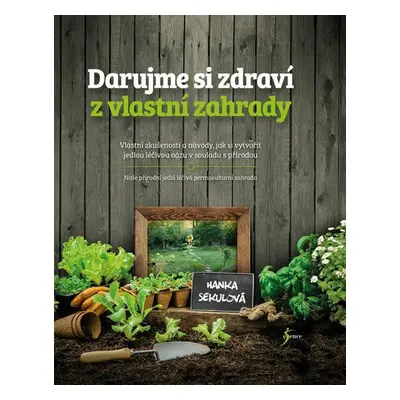 Darujme si zdraví z vlastní zahrady (Hanka Sekulová)