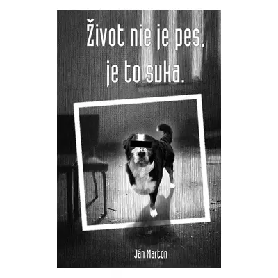 Život nie je pes, je to suka (Ján Marton) (slovensky)