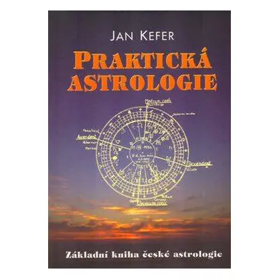 Praktická astrologie aneb Umění předvídání a boje proti osudu (Jan Kefer)