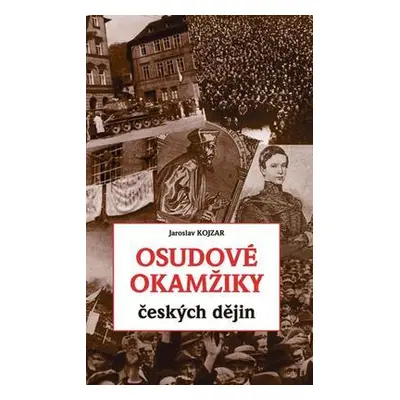 Osudové okamžiky českých dějin (Jaroslav Kojzar)