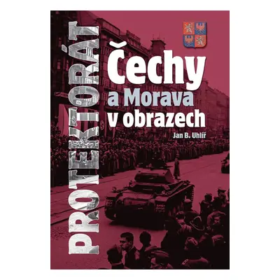 Protektorát Čechy a Morava v obrazech (Jan Boris Uhlíř)