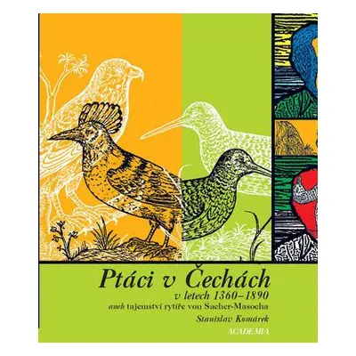 Ptáci v Čechách v letech 1360-1890 aneb tajemství rytíře von Sacher-Masocha (Stanislav Komárek)