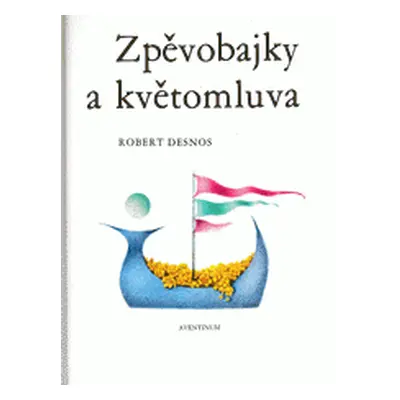 Zpěvobajky a květomluva (Robert Desnos)