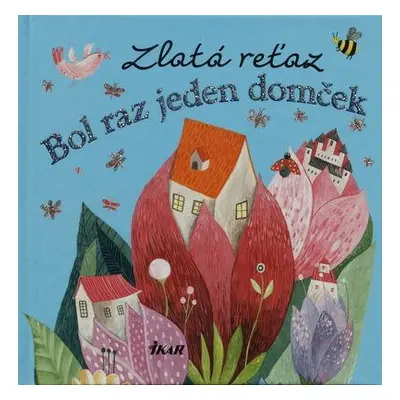 Zlatá reťaz: Bol raz jeden domček (Elena Slobodová) (slovensky)