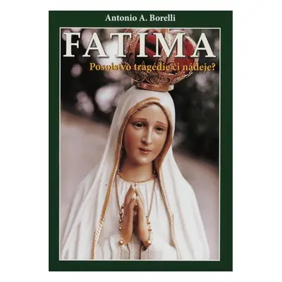 Fatima-Posolstvo tragédie či nádeje? (Antonio A.Borelli) (slovensky)