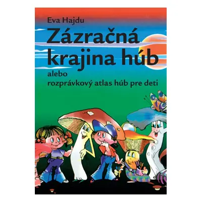 Zázračná krajina húb alebo rozprávkový atlas húb pre deti (Eva Hajdu) (slovensky)