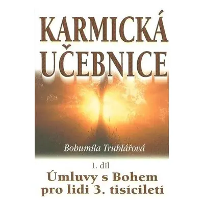 Karmická učebnice 1.díl - Úmluvy s Bohem pro lidi 3. tisíciletí (Bohumila Truhlářová)