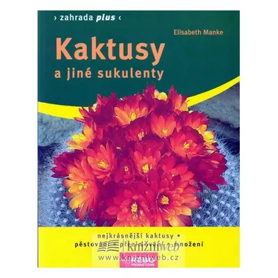 Kaktusy a jiné sukulenty - Zahrada plus - 3. vydání (Mankeová Elizabeth)