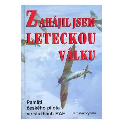 Zahájil jsem leteckou válku (Jaroslav Vyhnis)