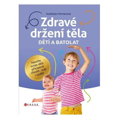 Zdravé držení těla dětí a batolat - Naučte svoje děti přirozeně chodit, stát i sedět (Kathleen 