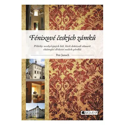 Fénixové českých zámků - Deset příběhů neobyčejných lidí, kteří se rozhodli zachránit chátrající