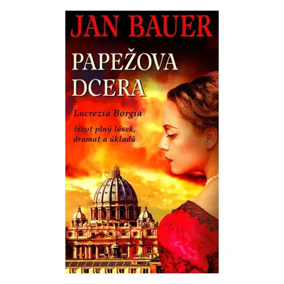 Papežova dcera - Lucrezia Borgia, život plný lásek, dramat a úkladů (Jan Bauer)