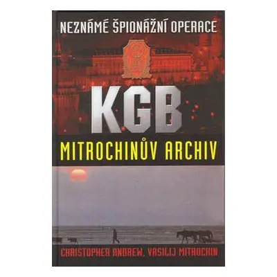 Neznámé špionážní operace KGB - Mitrochinův archiv (2.vydání) (Andrew, Christopher)