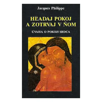 Hľadaj pokoj a zotrvaj v ňom (Jacques Philippe) (slovensky)