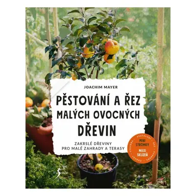 Pěstování a řez malých ovocných dřevin (Joachim Mayer)