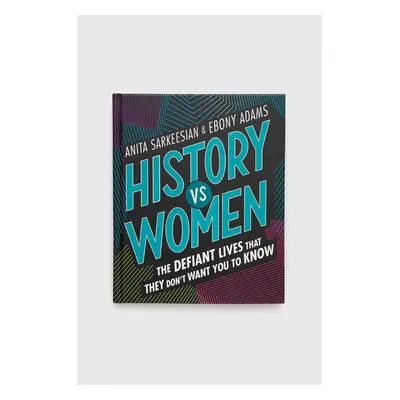 Knížka Frances Lincoln Publishers Ltd History vs Women, Anita Sarkeesian