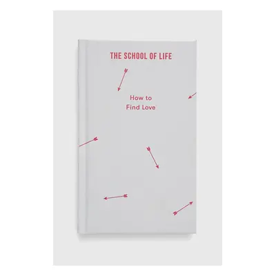 Knížka The School of Life Press How to Find Love, The School of Life