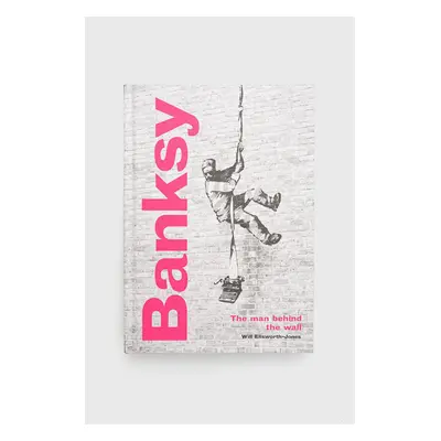 Knížka Frances Lincoln Publishers Ltd Banksy: The Man behind the Wall, Will Ellsworth-Jones