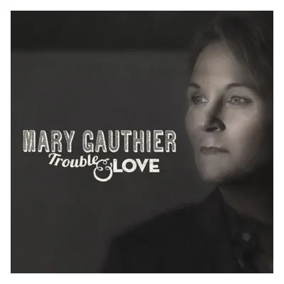 "Trouble and Love" ("Mary Gauthier") (CD / Album)