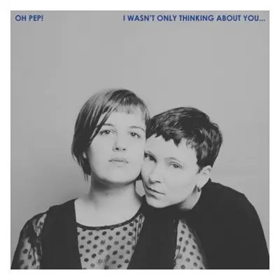 "I Wasn't Only Thinking About You..." ("Oh Pep!") (Vinyl / 12" Album)