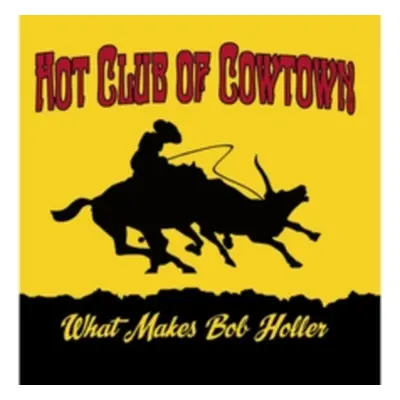 "What Makes Bob Holler" ("The Hot Club of Cowtown") (Vinyl / 12" Album)