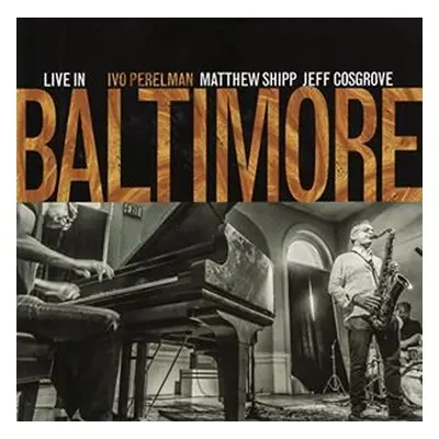 "Live in Baltimore" ("Ivo Perelman/Matthew Shipp/Jeff Cosgrove") (CD / Album)