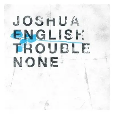 "Trouble None" ("Joshua English") (CD / Album)