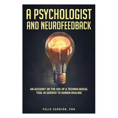 "A Psychologist and Neurofeedback an Account on the Use of a Technological Tool in Service to Hu