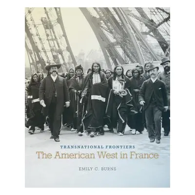 "Transnational Frontiers, Volume 29: The American West in France" - "" ("Burns Emily C.")(Pevná 