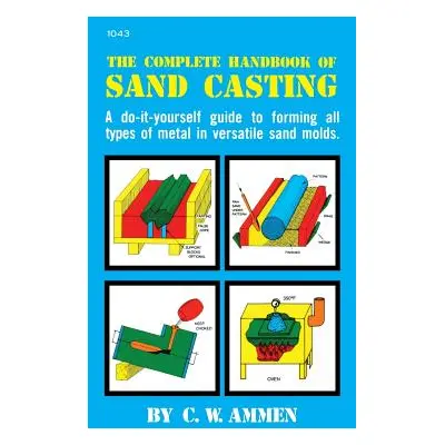 "The Complete Handbook of Sand Casting" - "" ("Ammen C. W.")(Pevná vazba)