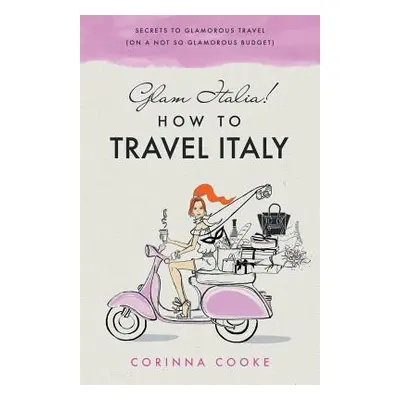 "Glam Italia! How To Travel Italy: Secrets To Glamorous Travel (On A Not So Glamorous Budget)" -