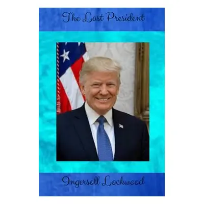 "The Last President" - "" ("Lockwood Ingersoll")(Paperback)