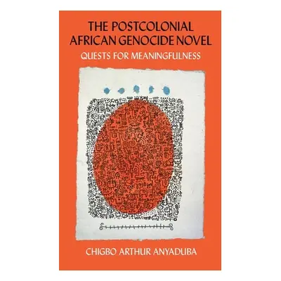 "The Postcolonial African Genocide Novel: Quests for Meaningfulness" - "" ("Anyaduba Chigbo Arth