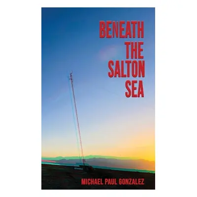 "Beneath the Salton Sea" - "" ("Gonzalez Michael Paul")(Paperback)