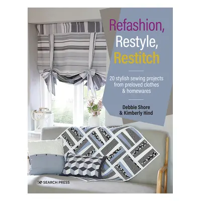 "Refashion, Restyle, Restitch: 20 Stylish Sewing Projects from Preloved Clothes & Homewares" - "