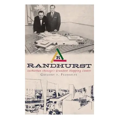 "Randhurst: Suburban Chicago's Grandest Shopping Center" - "" ("Peerbolte Gregory T.")(Pevná vaz