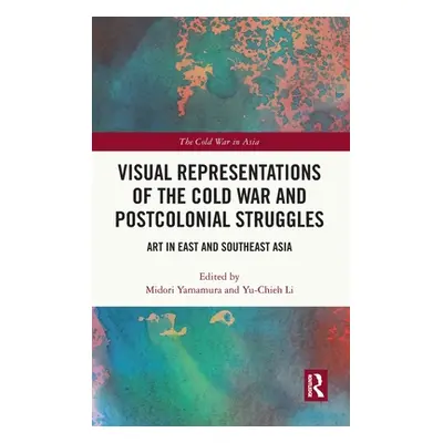 "Visual Representations of the Cold War and Postcolonial Struggles: Art in East and Southeast As